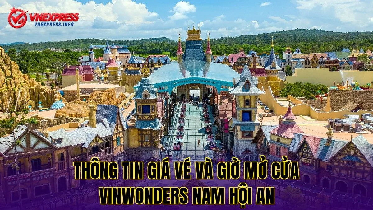 Thông tin giá vé và giờ mở cửa VinWonders Nam Hội An