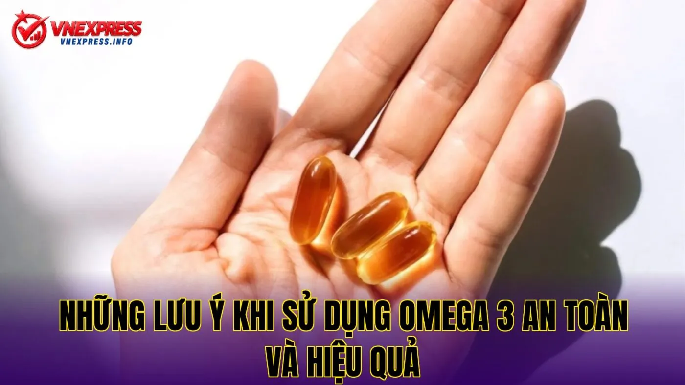 Những lưu ý khi sử dụng Omega 3 an toàn và hiệu quả