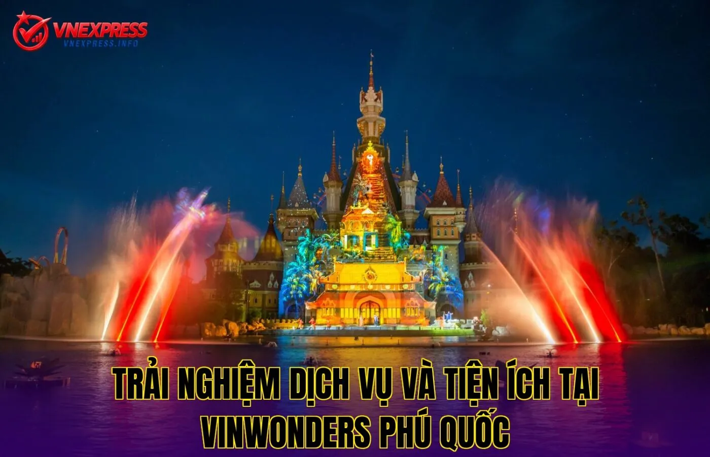 Trải nghiệm dịch vụ và tiện ích tại VinWonders Phú Quốc