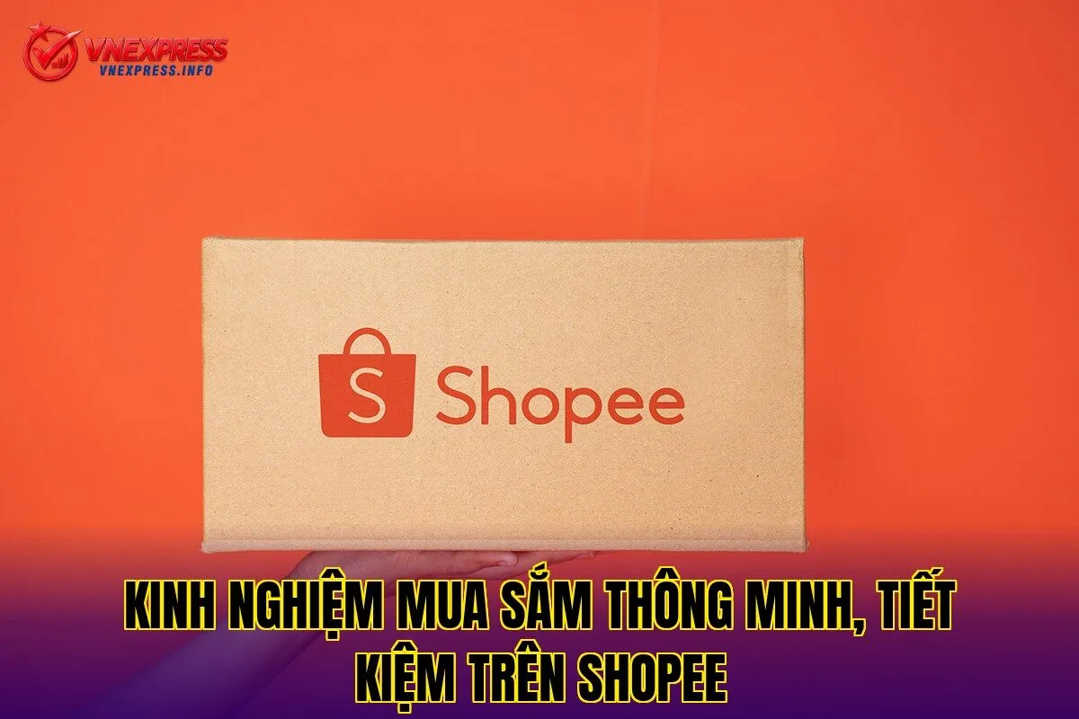 Kinh nghiệm mua sắm thông minh, tiết kiệm trên Shopee