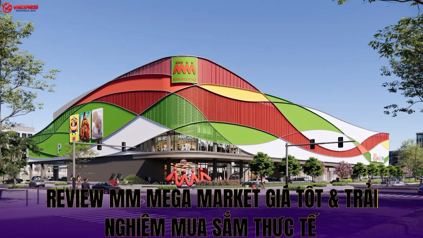 Review MM Mega Market Giá Tốt & Trải Nghiệm Mua Sắm Thực Tế