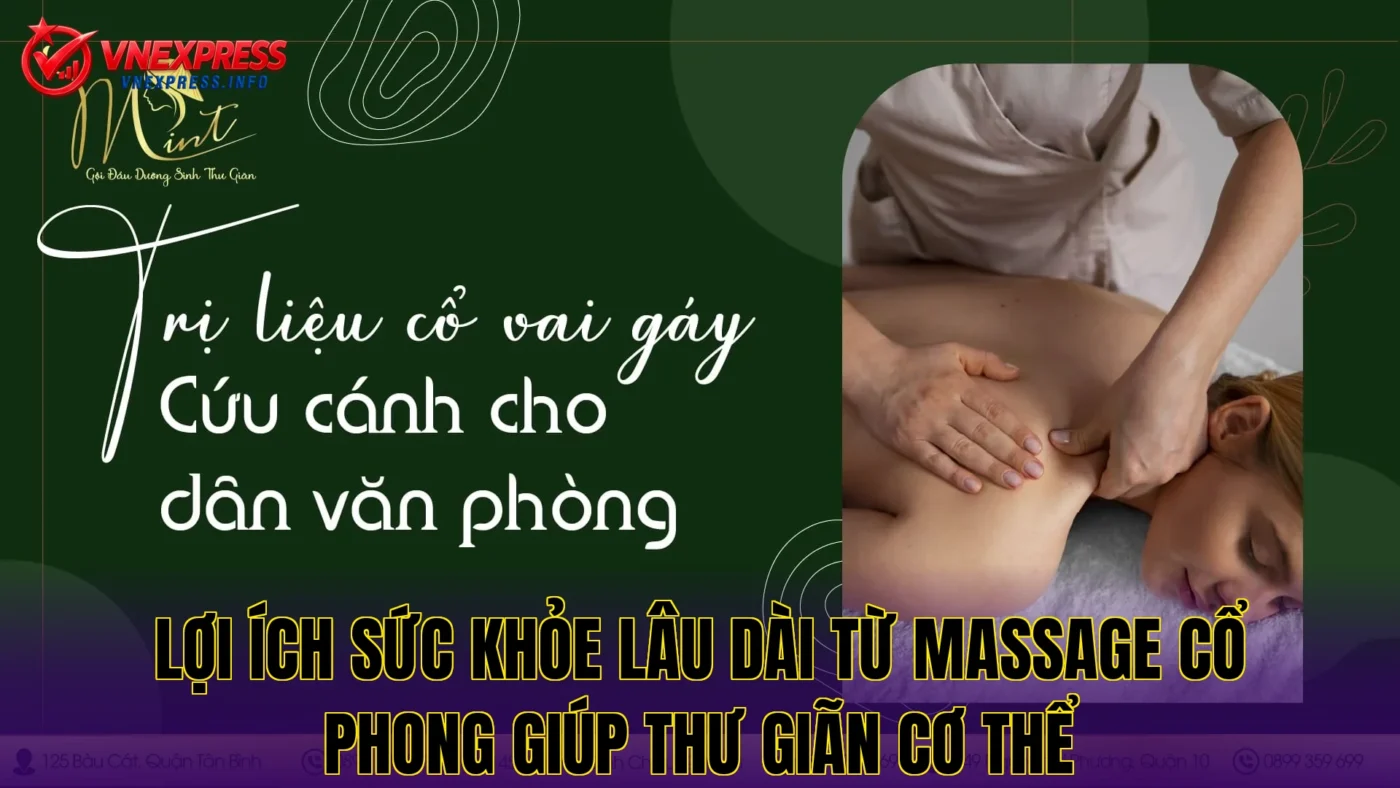 Lợi ích sức khỏe lâu dài từ massage cổ phong giúp thư giãn cơ thể