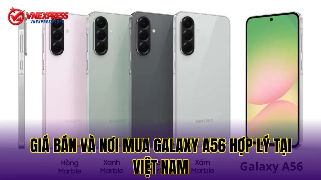 Giá bán và nơi mua Galaxy A56 hợp lý tại Việt Nam
