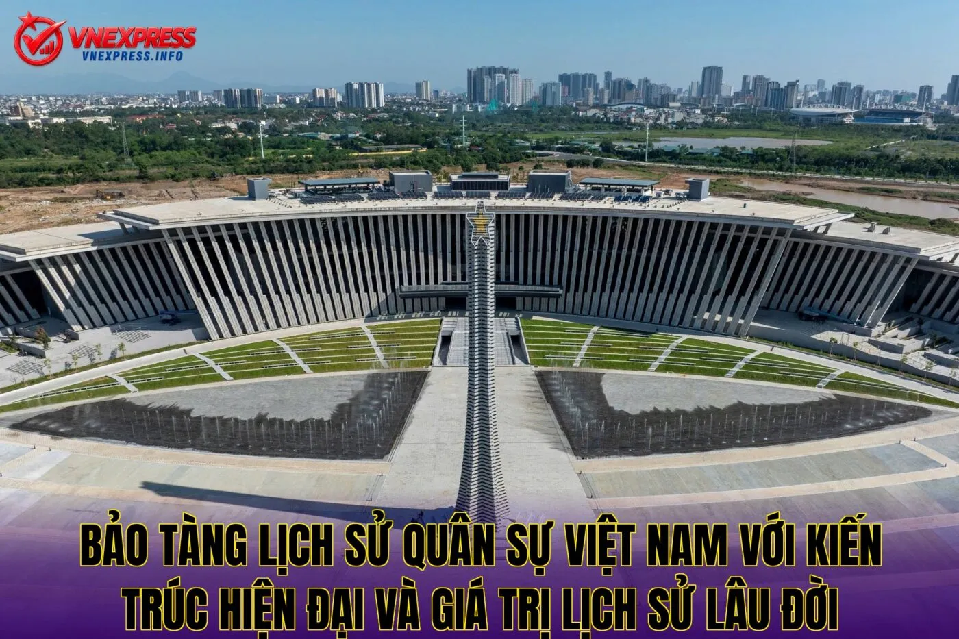 Bảo tàng Lịch sử Quân sự Việt Nam với kiến trúc hiện đại và giá trị lịch sử lâu đời