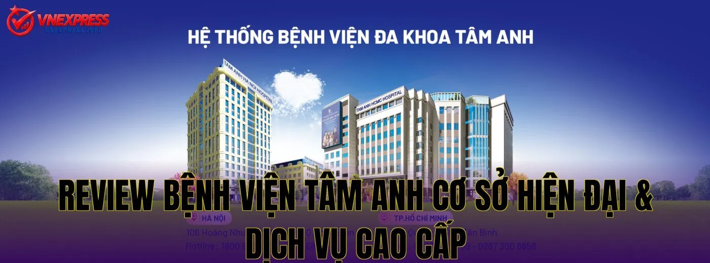 Review Bệnh Viện Tâm Anh Cơ Sở Hiện Đại & Dịch Vụ Cao Cấp
