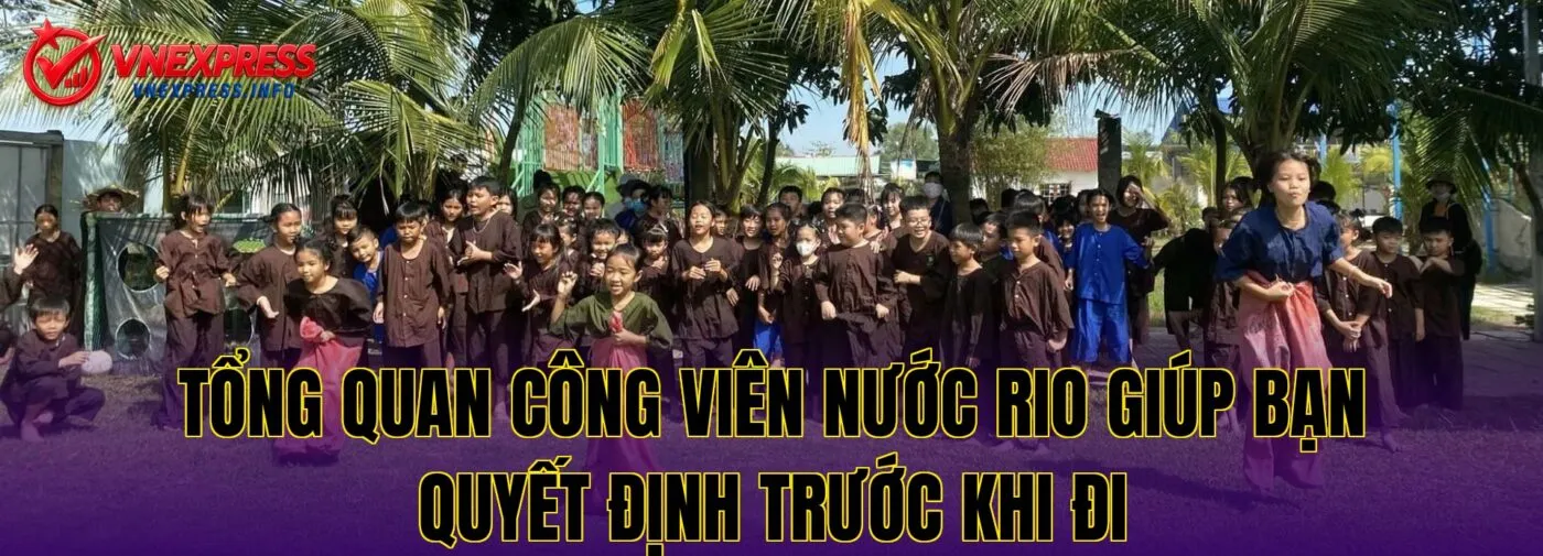 Tổng quan công viên nước Rio giúp bạn quyết định trước khi đi