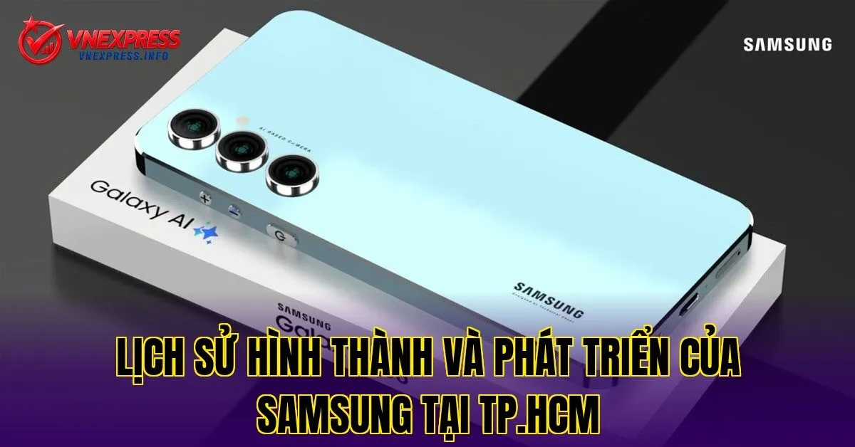 Lịch sử hình thành và phát triển của Samsung tại TP.HCM
