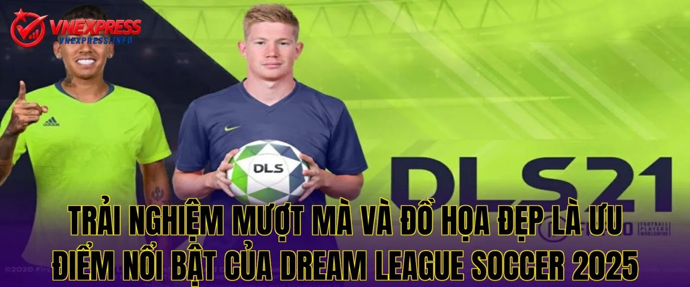Trải nghiệm mượt mà và đồ họa đẹp là ưu điểm nổi bật của Dream League Soccer 2025