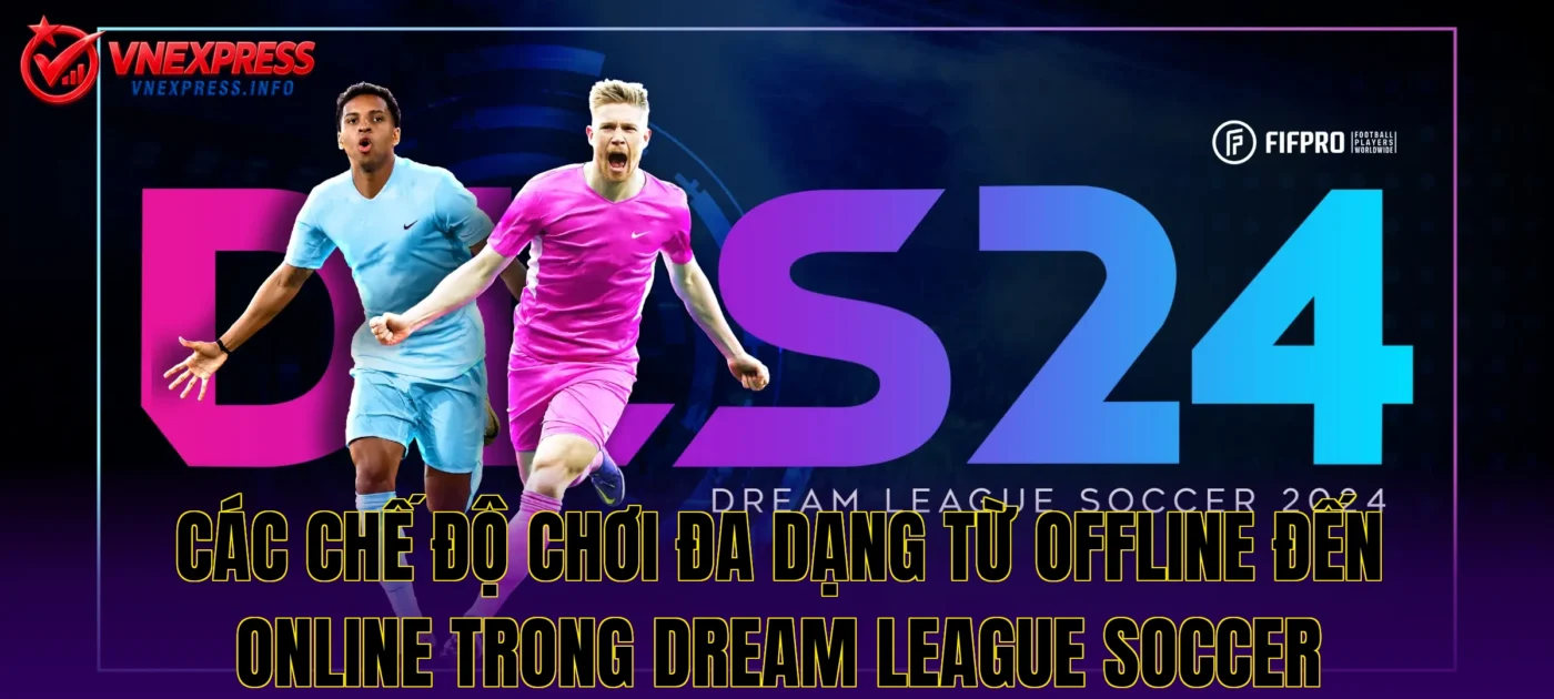 Các chế độ chơi đa dạng từ offline đến online trong Dream League Soccer