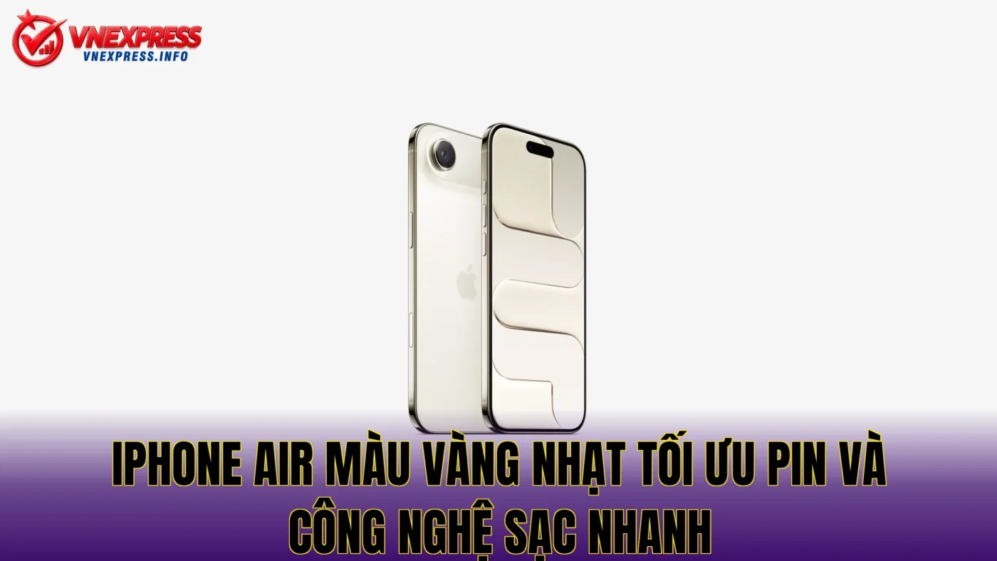 iPhone Air màu vàng nhạt tối ưu pin và công nghệ sạc nhanh