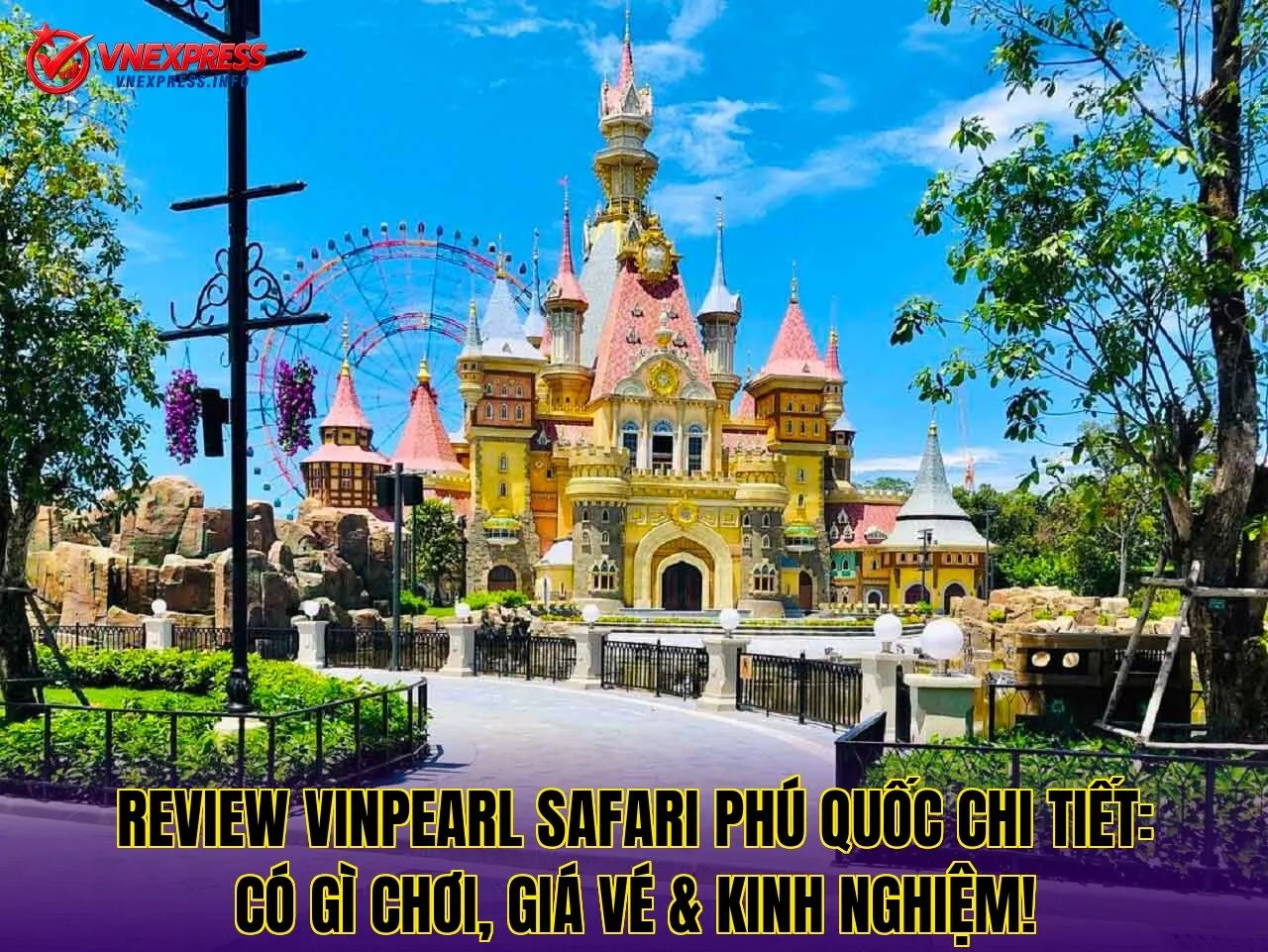 Review Vinpearl Safari Phú Quốc chi tiết: Có gì chơi, giá vé & kinh nghiệm!