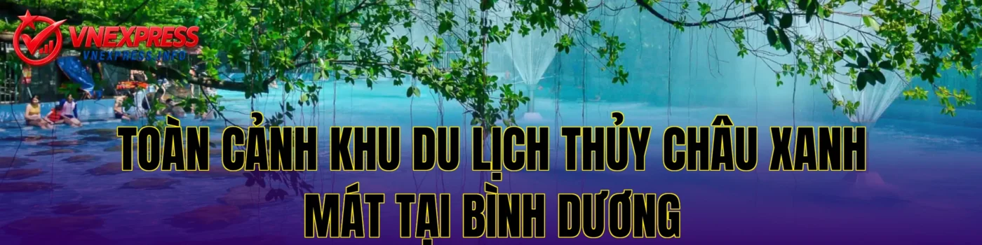 Toàn cảnh khu du lịch Thủy Châu xanh mát tại Bình Dương