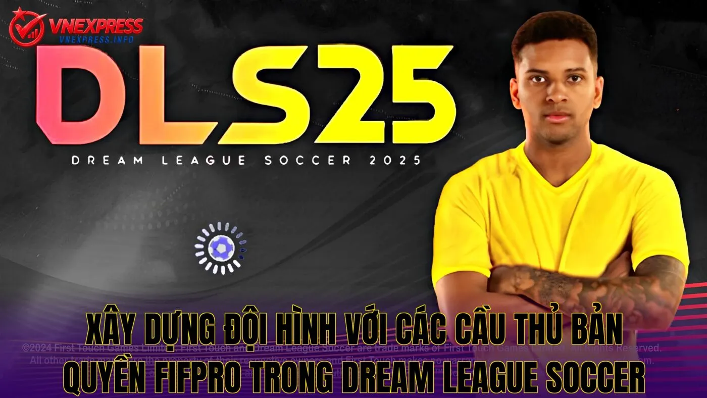 Xây dựng đội hình với các cầu thủ bản quyền FIFPRO trong Dream League Soccer