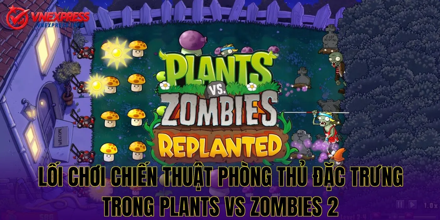 Lối chơi chiến thuật phòng thủ đặc trưng trong Plants vs Zombies 2