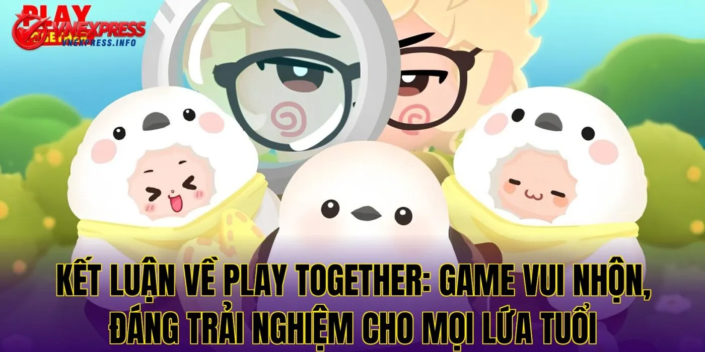 Kết luận về Play Together: Game vui nhộn, đáng trải nghiệm cho mọi lứa tuổi