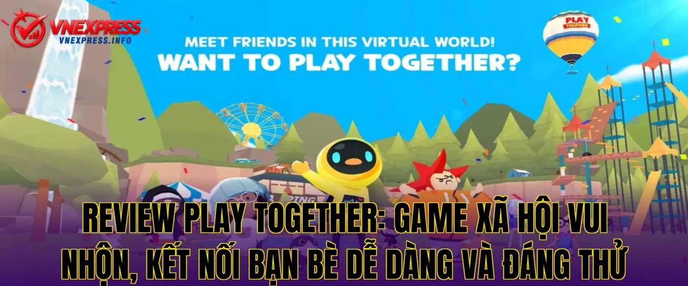 Review Play Together: Game xã hội vui nhộn, kết nối bạn bè dễ dàng và đáng thử