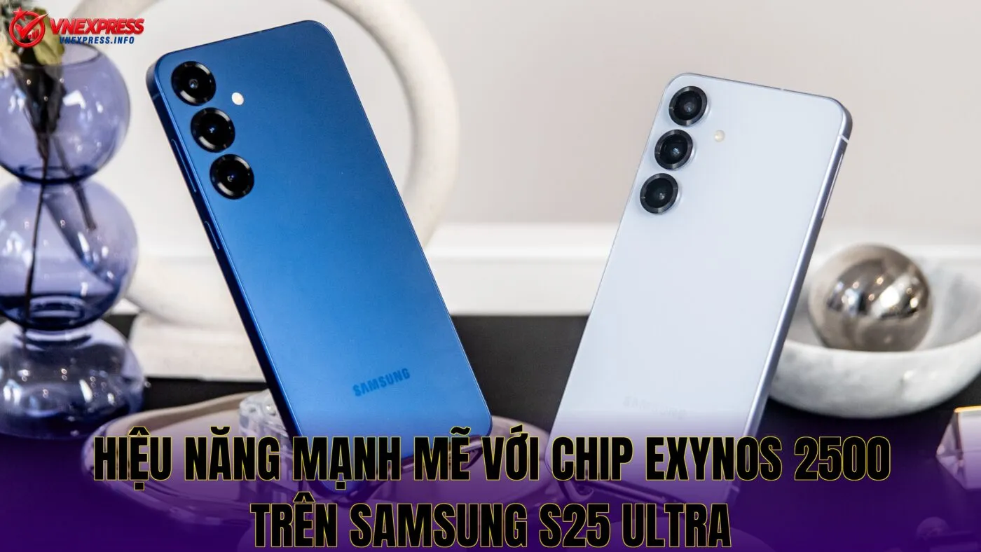 Hiệu năng mạnh mẽ với chip Exynos 2500 trên Samsung S25 Ultra