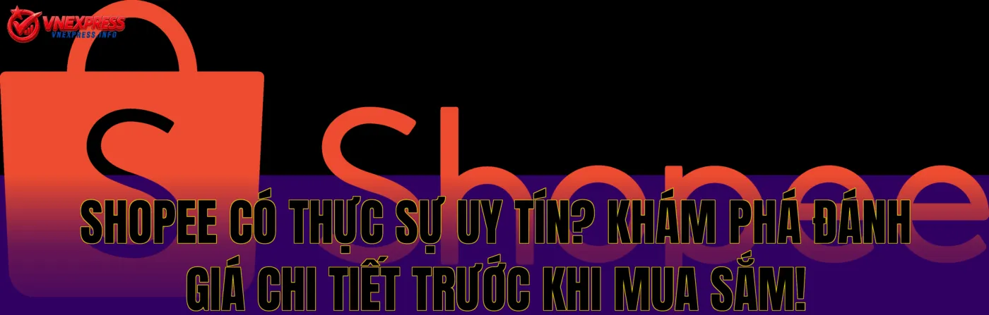 Shopee có thực sự uy tín? Khám phá đánh giá chi tiết trước khi mua sắm!