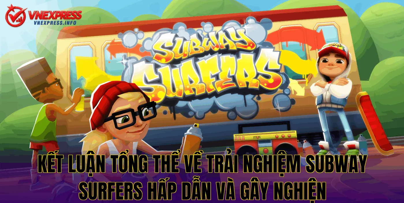 Kết luận tổng thể về trải nghiệm Subway Surfers hấp dẫn và gây nghiện