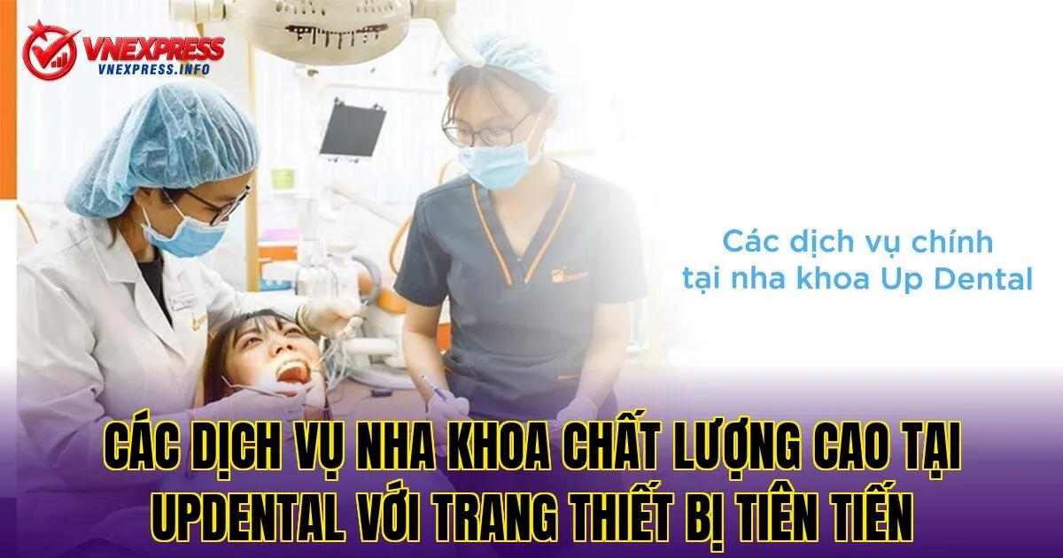 Các dịch vụ nha khoa chất lượng cao tại UpDental với trang thiết bị tiên tiến