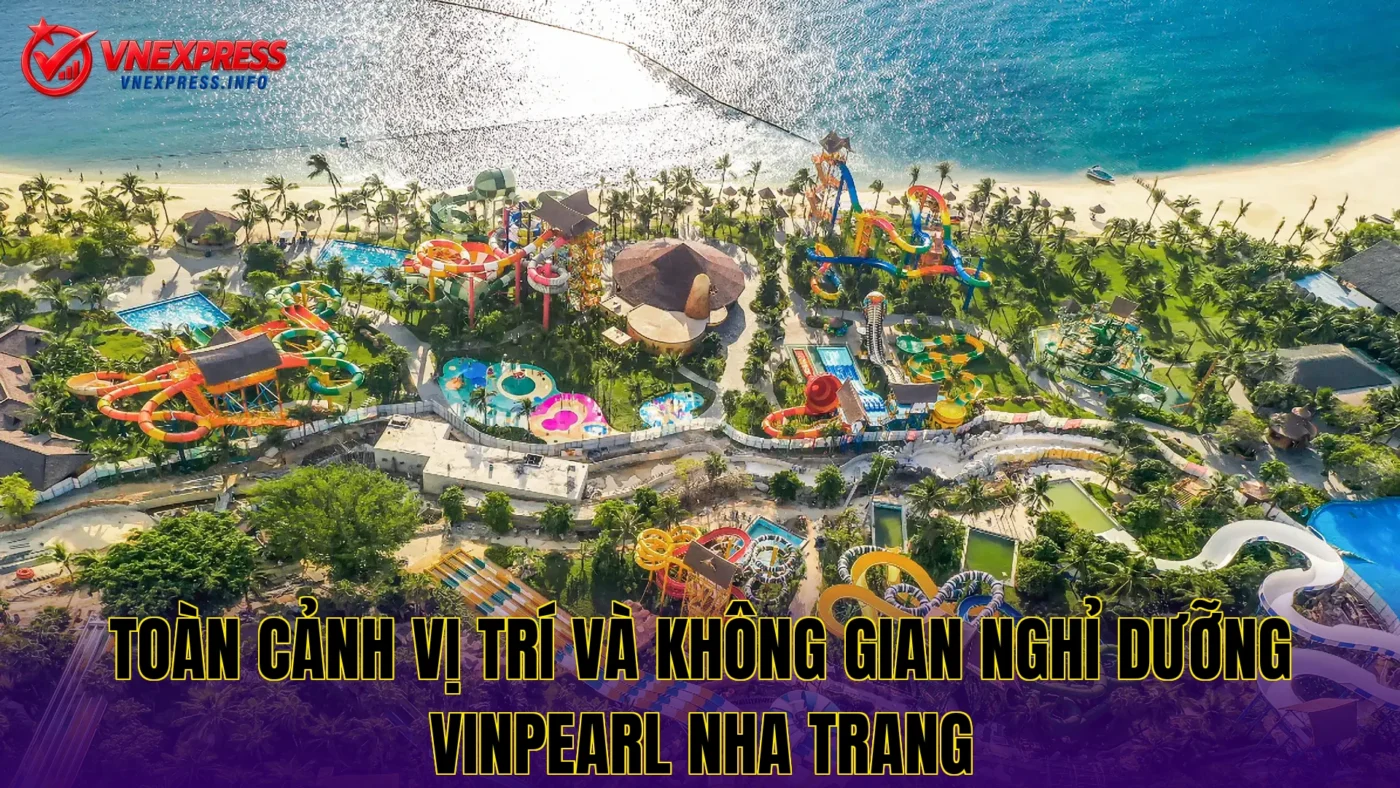 Toàn cảnh vị trí và không gian nghỉ dưỡng Vinpearl Nha Trang