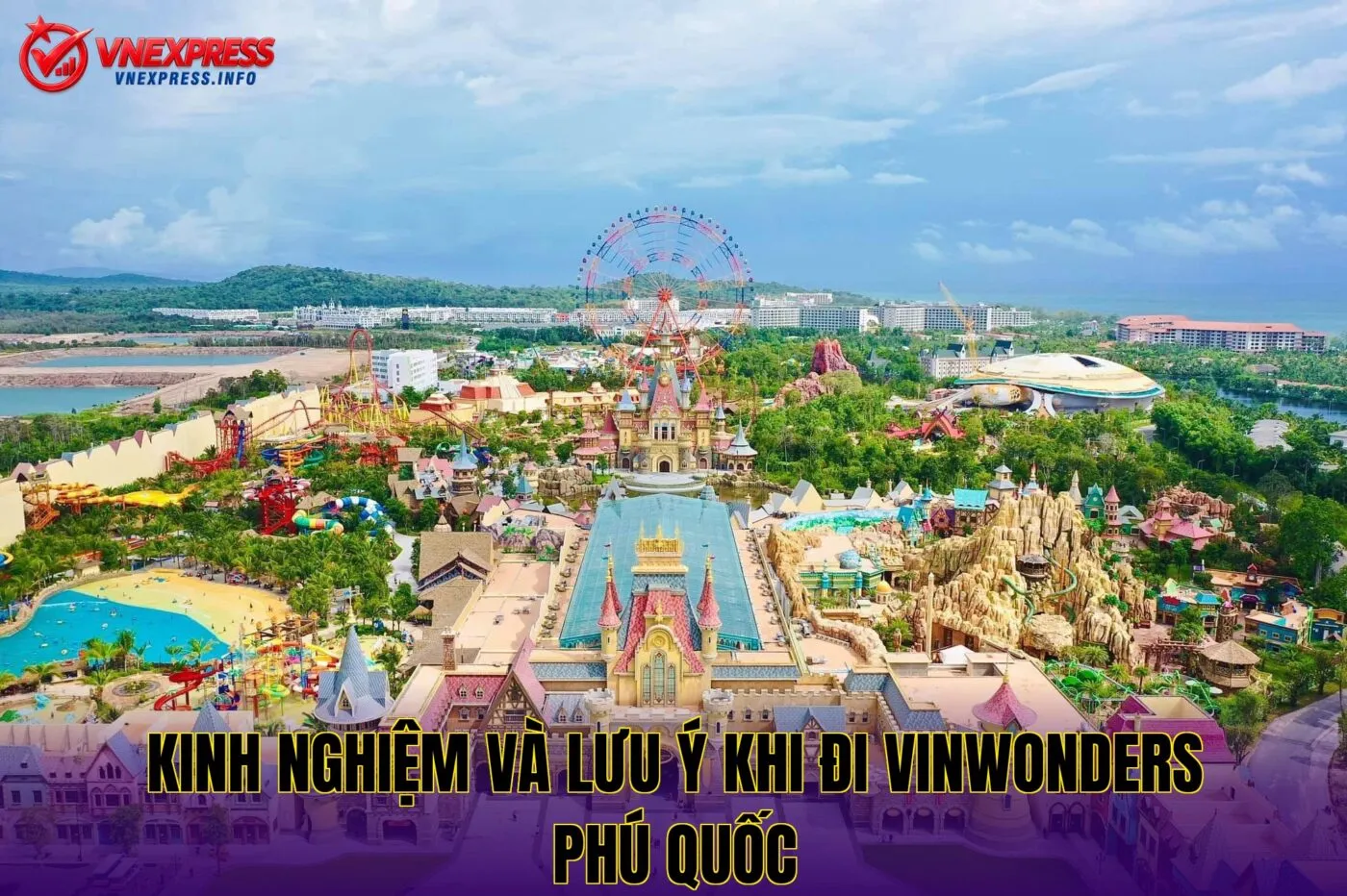 Kinh nghiệm và lưu ý khi đi VinWonders Phú Quốc