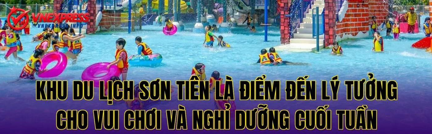 Khu du lịch Sơn Tiên là điểm đến lý tưởng cho vui chơi và nghỉ dưỡng cuối tuần