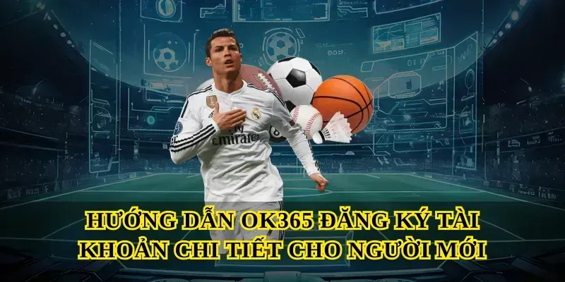 Hướng dẫn OK365 đăng ký tài khoản chi tiết cho người mới