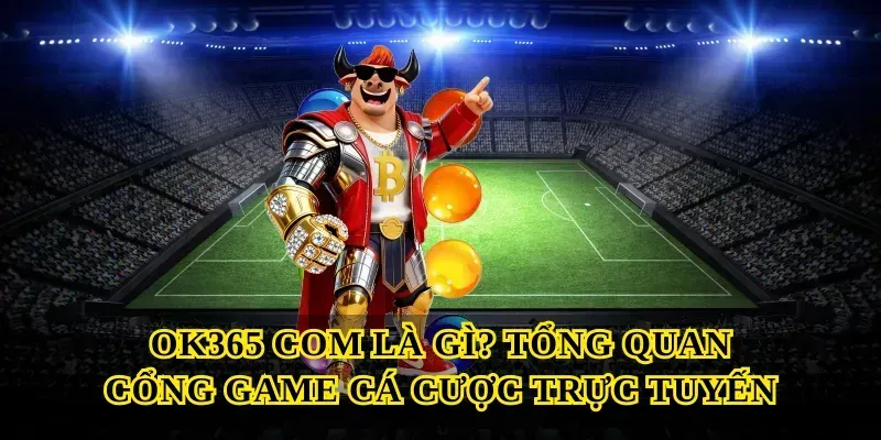 Ok365 com là gì? Tổng quan cổng game cá cược trực tuyến