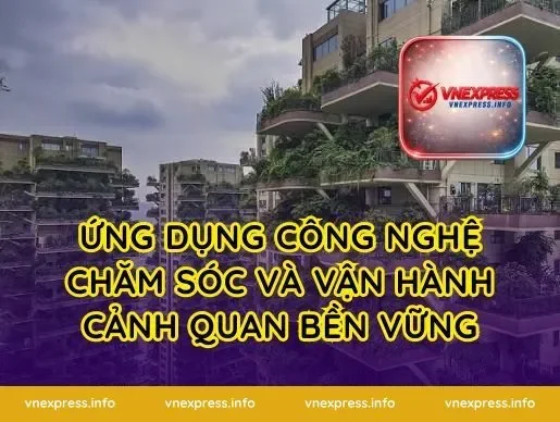 Ứng dụng công nghệ chăm sóc và vận hành cảnh quan bền vững